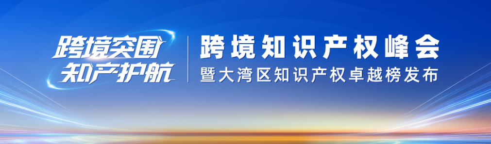 重磅发布 | 跨境知识产权峰会暨大湾区知识产权卓越榜
